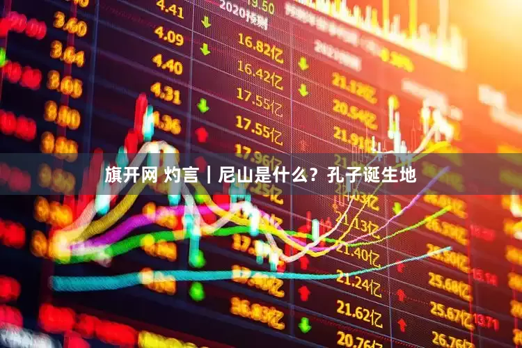 旗开网 灼言｜尼山是什么？孔子诞生地