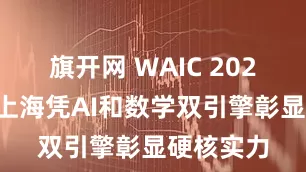 旗开网 WAIC 2025见证：上海凭AI和数学双引擎彰显硬核实力